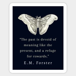 E.M. Forster portrait and quote: The past is devoid of meaning like the present, and a refuge for cowards. Sticker